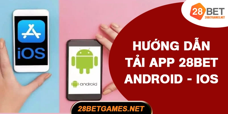 Hướng dẫn tải app 28BET tham gia cá cược tiện lợi
